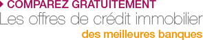 Comparez gratuitement les offres de cr�dit immobilier des meilleures banques